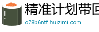 精准计划带回血_快三最新流程app邀请码_五分六合彩购彩总代理大全_凤凰体育app在哪里下载_免费神圣计划官方网站在线观看